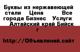 Буквы из нержавеющей стали. › Цена ­ 700 - Все города Бизнес » Услуги   . Алтайский край,Бийск г.